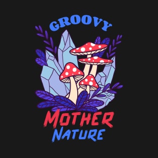 Groovy Mother Nature / Magic Mushrooms / Magic Roots T-Shirt