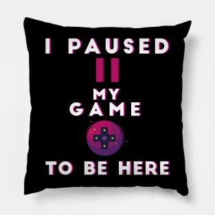 i paused my game to be here Pillow