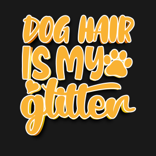 Dog Hair Is My Glitter T-Shirt