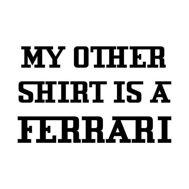 My Other Shirt Is A Ferrari by TheCosmicTradingPost