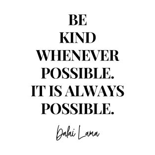 Be kind whenever possible. It is always possible - Dalai Lama Kindness Quote T-Shirt