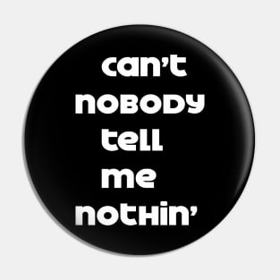 can't nobody tell me nothing Pin