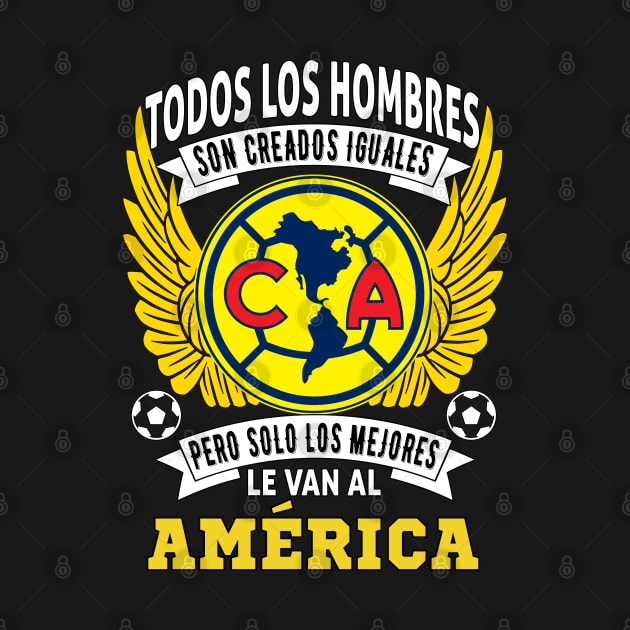 playera de las aguilas del america Todos los hombres son creados iguales pero solo los mejores le van al America by soccer t-shirts