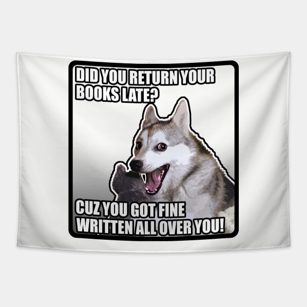 Did You Return Your Books Late? Cuz You Got Fine Written All Over You! Funny Dog Meme Chat Up/Pick Up Tapestry by DankFutura