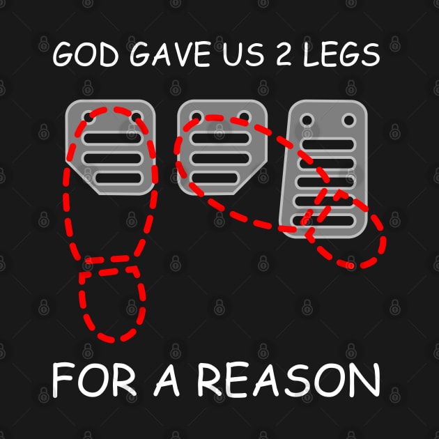 GOD GAVE US 2 LEGS, FOR A REASON by HSDESIGNS