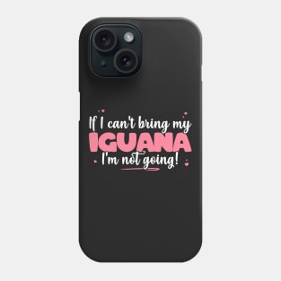 If I Can't Bring My Iguana I'm Not Going - Cute Iguana Lover graphic Phone Case