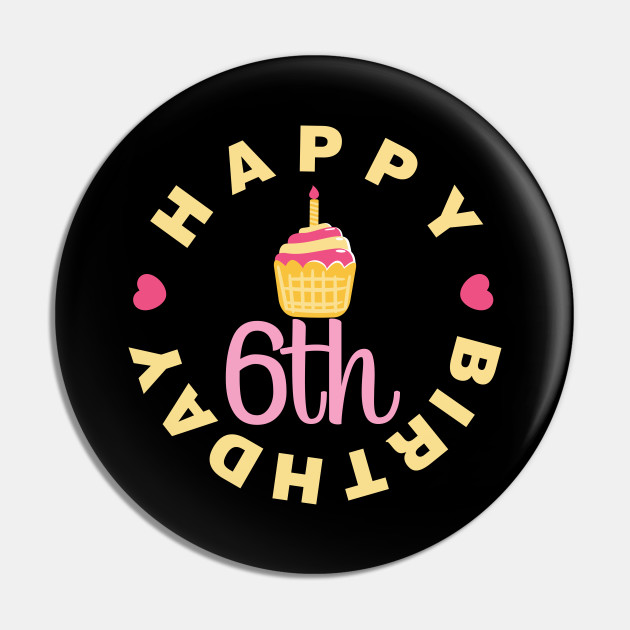 Happy Birthday 6. Geburtstag Törtchen - Geburtstag - Pin | TeePublic