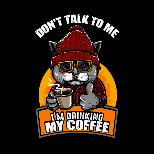 Don't Talk To Me I'm Drinking My Coffee Cat Coffee Lover by anubis1986