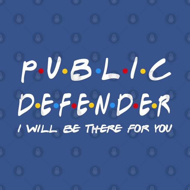 Disover Public Defender - I'll Be There For You Gifts - Public Defender - T-Shirt