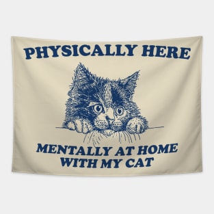 Physically Here Mentally At home with my Cat - Retro Cartoon T Shirt, Weird T Shirt, Meme Tapestry