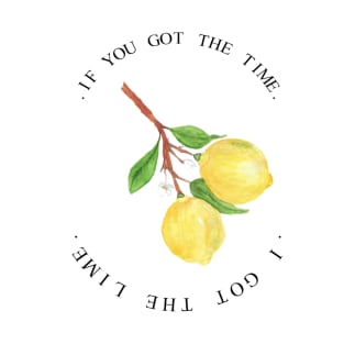 if you got the time i got the lime. T-Shirt