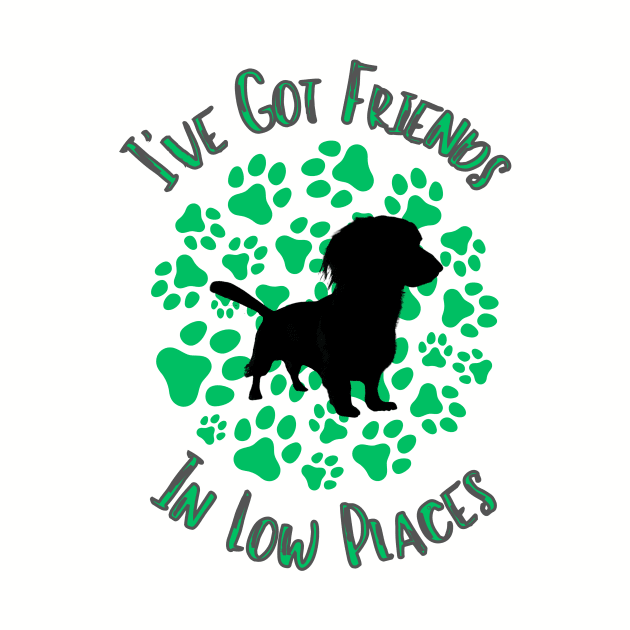 I've Got Friends In Low Places - Dachshund by Forever Pawsome