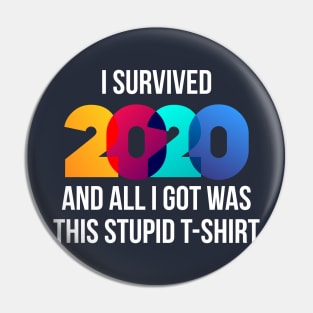 I Survived 2020 And All I Got Was This Stupid T-Shirt Pin