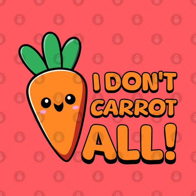 I Don't Carrot All! Kawaii Vegetable by Cute And Punny