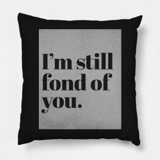 Im still fond of You. (Grey) Pillow