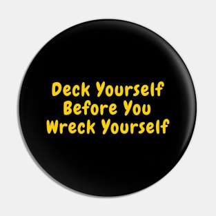 Deck Yourself Before You Wreck Yourself Pin