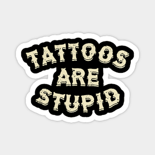 Tattoos Are Stupid Magnet