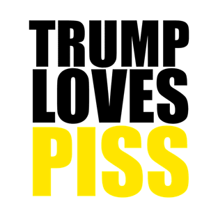 TRUMP LOVES PISS T-Shirt