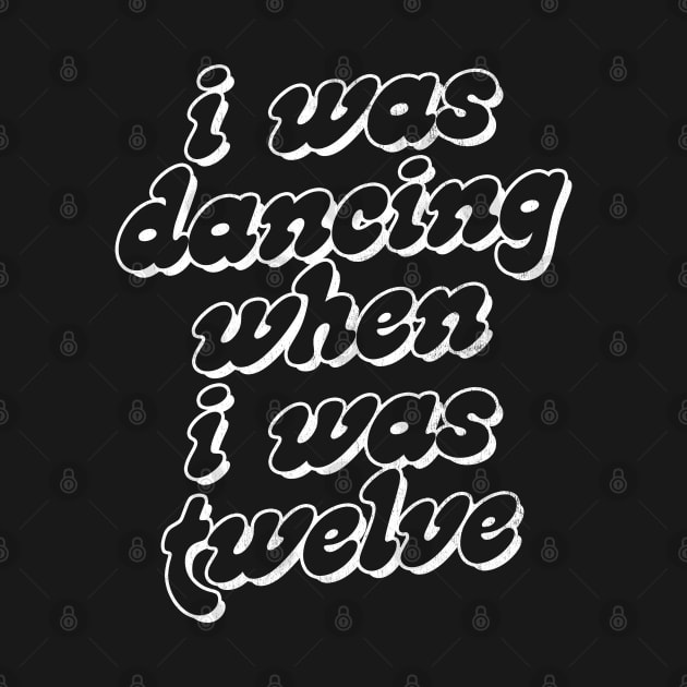 I Was Dancing When I Was Twelve by DankFutura