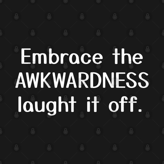 Embrace the awkwardness, laugh it off. by Aome Art