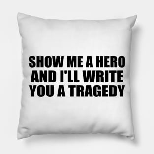 Show me a hero, and I'll write you a tragedy Pillow