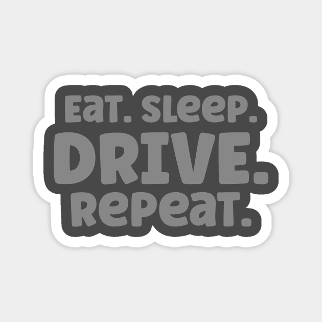 Eat Sleep Drive Repeat Car Lover T-Shirt Magnet by mrsticky