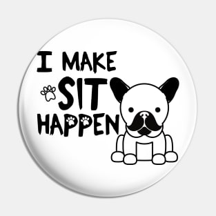 I Make Sit Happen French Bulldog - Dog Love Black Pin