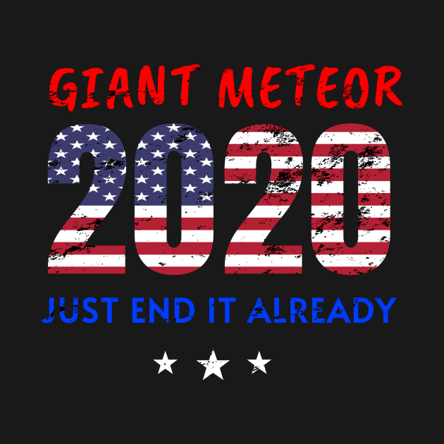 Giant Meteor 2020, Just End It Already, 2020 Election for The American President Funny USA Flag Distress Design by WPKs Design & Co