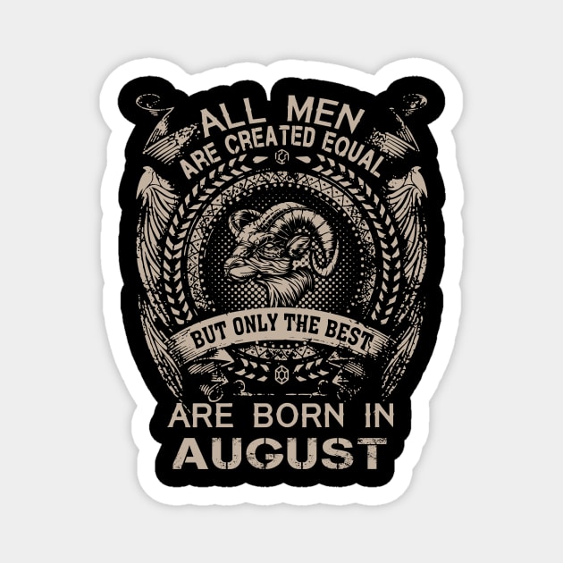 All Men Are Created Equal But Only The Best Are Born In August Magnet by Foshaylavona.Artwork