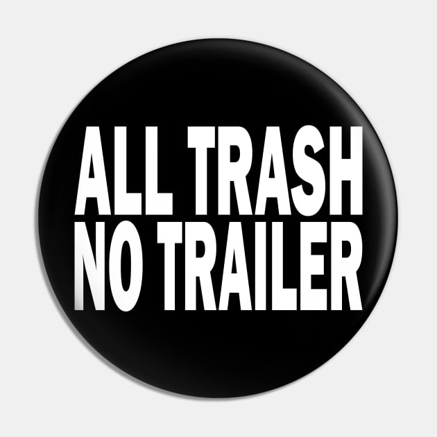 All Trash No Trailer Pin by l designs