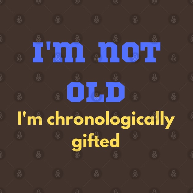 Funny, "I'M NOT OLD I'M CHRONOLOGICALLY GIFTED" for the elders that won't admit by FNRY