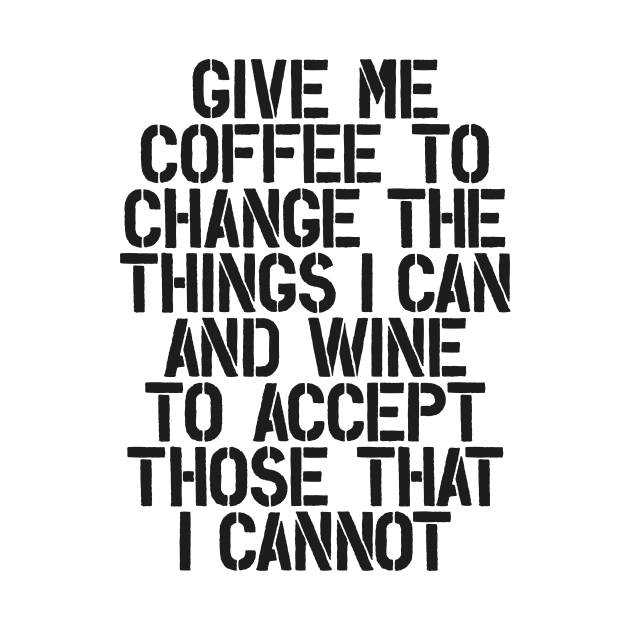 Give Me Coffee to Change The Things I Can and Wine to Accept Those That I Cannot in Black and White by MotivatedType