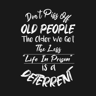 Don't Piss Off Old People The Older We Get The Less Life, Gift For Grandparents day, father, mother T-Shirt