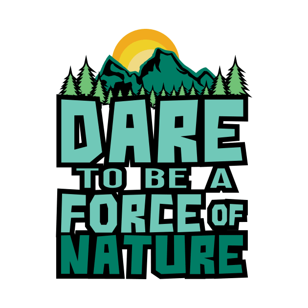 'Dare To Be A Force Of Nature' Environment Awareness Shirt by ourwackyhome