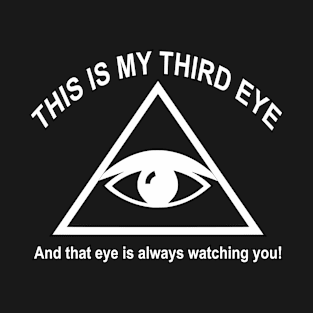 THIS IS MY THIRD EYE, And that eye is always watching you! Funny, Humour, Joking T-Shirt