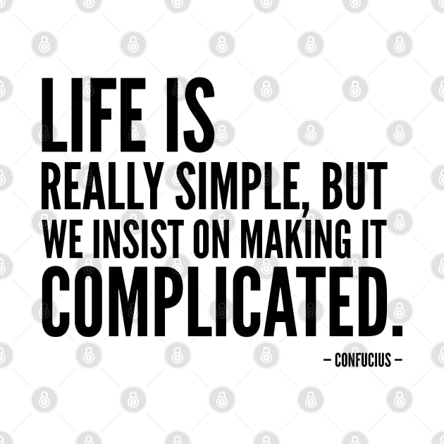 Life is really simple, but we insist on making it complicated [Inspirational Quote] Confucius by Everyday Inspiration