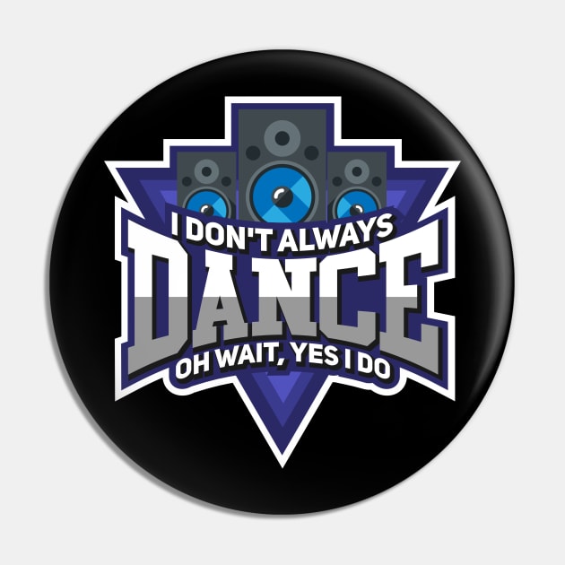 Dance Always Pin by TheBestHumorApparel