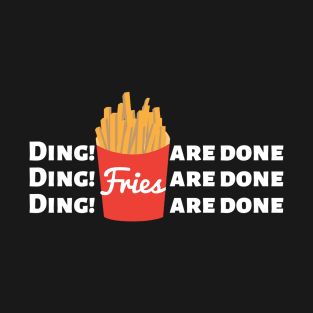 Ding! Fries are done T-Shirt