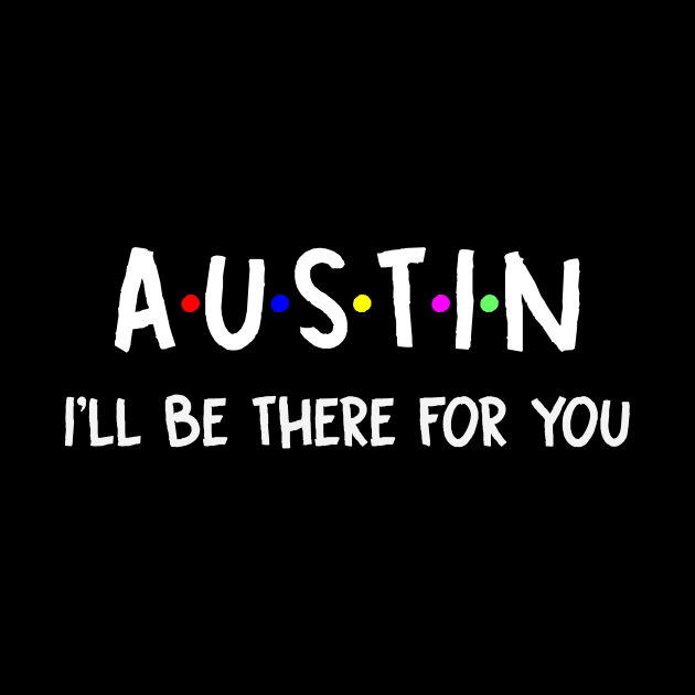 Austin I'll Be There For You | Austin FirstName | Austin Family Name | Austin Surname | Austin Name by CarsonAshley6Xfmb