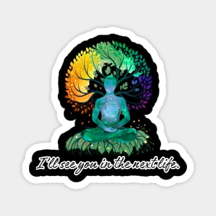 I'll See You in the Next Life - meditation tree Magnet
