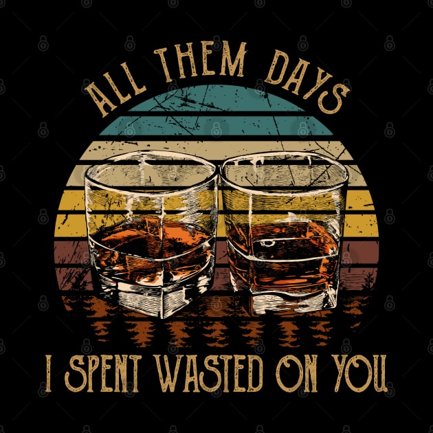 All Them Days I Spent Wasted On You Glasses Whiskey Outlaw Music by Merle Huisman