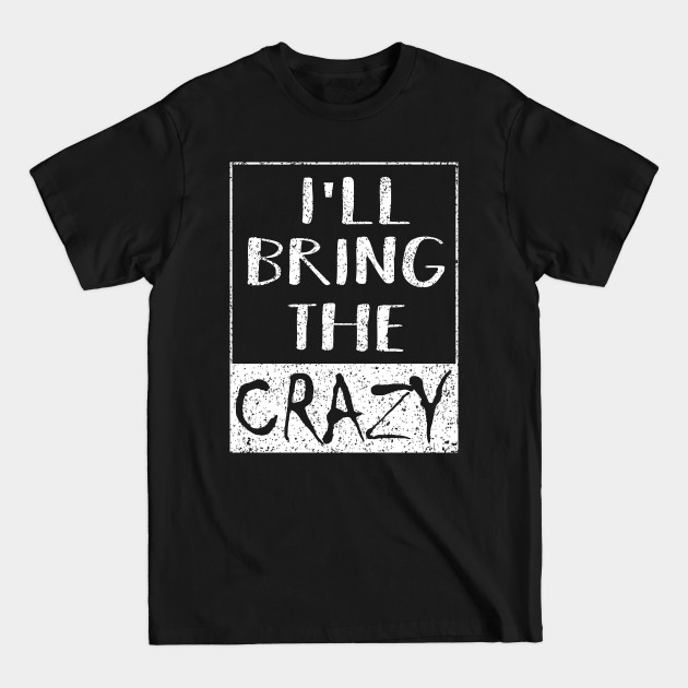 I'll Bring The Crazy - Funny Bachelor Party Gift - Ill Bring The Crazy - T-Shirt I'll Bring The Crazy - Funny Bachelor Party Gift - Ill Bring The Crazy - T-Shirt
