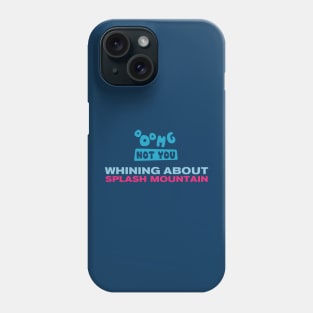 OMG NOT YOU - Whining about Splash Mountain Phone Case