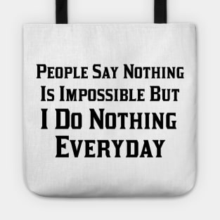 People Say Nothing is Impossible But I Do Nothing Everyday Tote