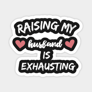 raising my husband is exhausting Magnet