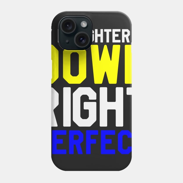 My Daughter is A Down Right Perfect - Down Syndrome Awareness Phone Case by dumbstore