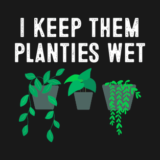 I Keep My Planties Wet Funny Gardening T-Shirt