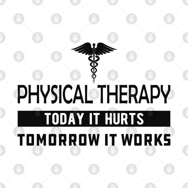 Physical Therapy  Today it hurts tomorrow it works by KC Happy Shop