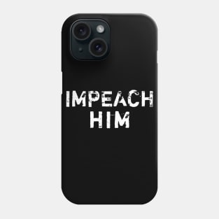 Impeach Him Anti President Phone Case