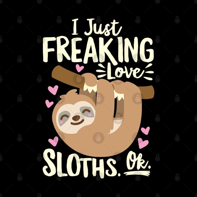 I Just Freaking Love Sloths by DetourShirts